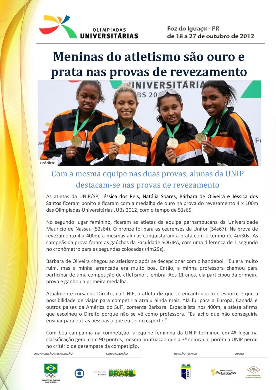 No segundo lugar feminino, ficaram as atletas da equipe pernambucana da Universidade Maurício de Nassau (52s64). O bronze foi para as cearenses da Unifor (54s67).