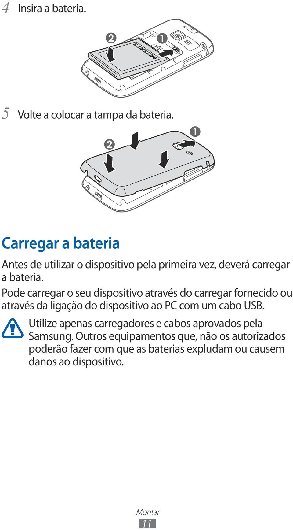 Pode carregar o seu dispositivo através do carregar fornecido ou através da ligação do dispositivo ao PC com um cabo