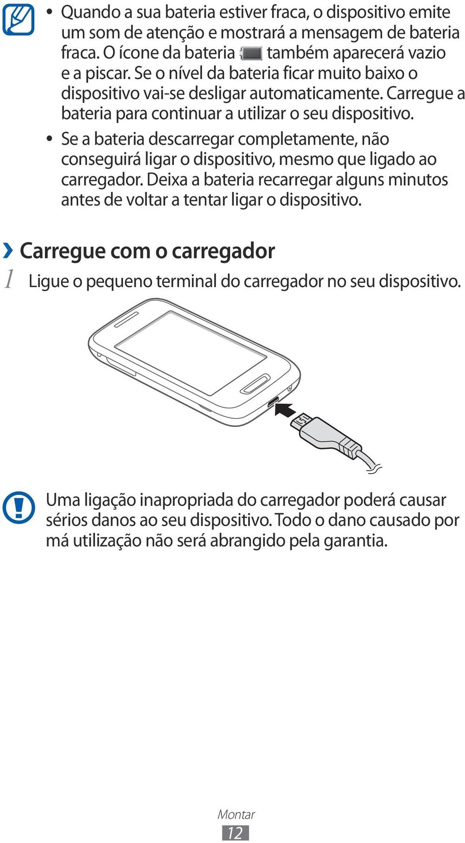 Se a bateria descarregar completamente, não conseguirá ligar o dispositivo, mesmo que ligado ao carregador.