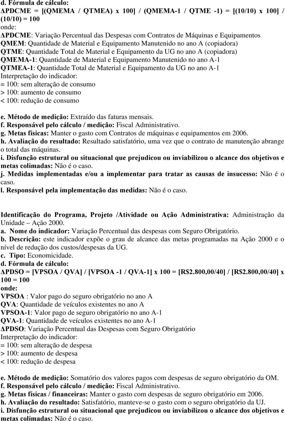 QTMEA-1: Quantidade Total de Material e Equipamento da UG no ano A-1 Interpretação do indicador: = 100: sem alteração de consumo > 100: aumento de consumo < 100: redução de consumo e.