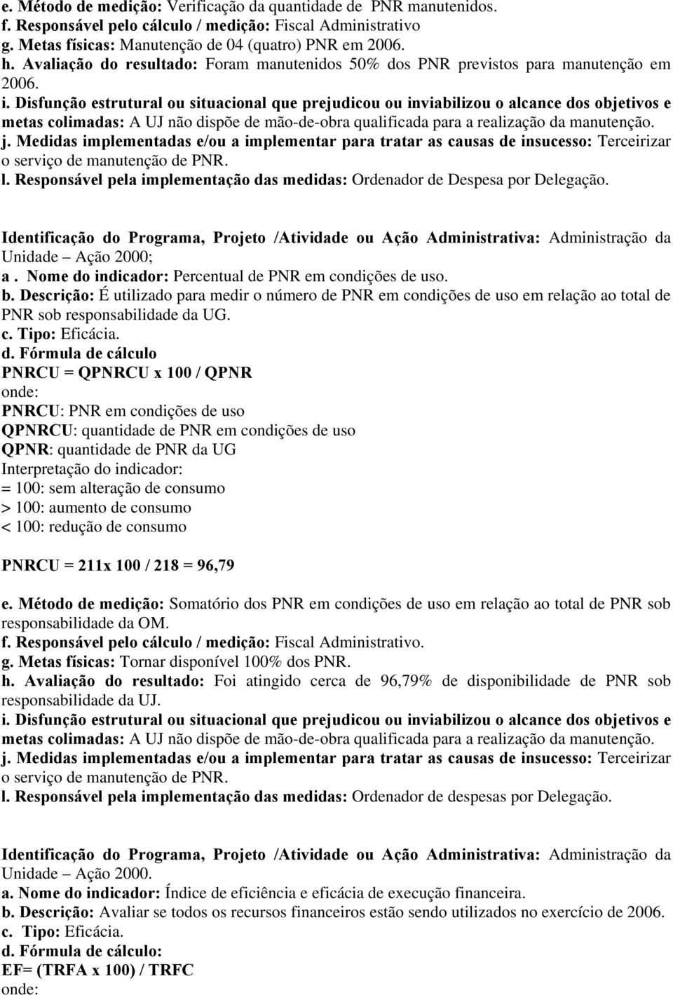 Medidas implementadas e/ou a implementar para tratar as causas de insucesso: Terceirizar o serviço de manutenção de PNR. l.