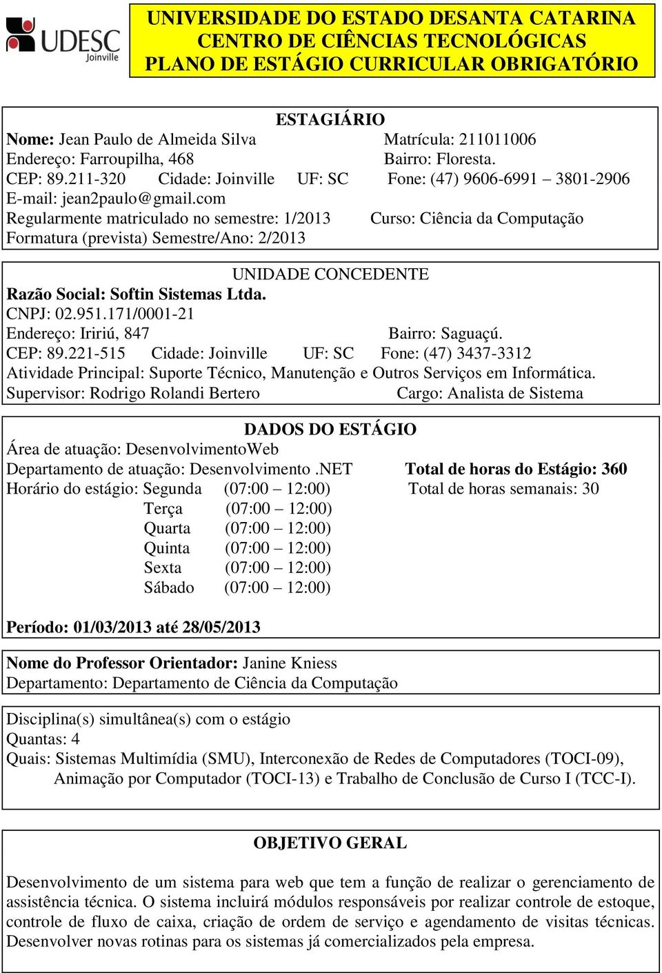 com Regularmente matriculado no semestre: 1/2013 Curso: Ciência da Computação Formatura (prevista) Semestre/Ano: 2/2013 UNIDADE CONCEDENTE Razão Social: Softin Sistemas Ltda. CNPJ: 02.951.