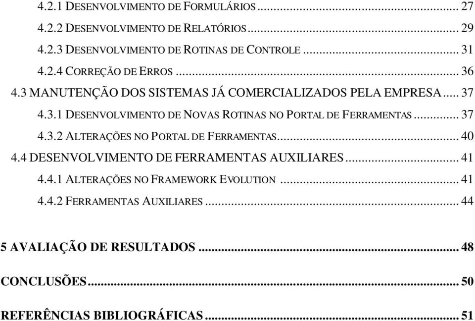 .. 37 4.3.2 ALTERAÇÕES NO PORTAL DE FERRAMENTAS... 40 4.4 DESENVOLVIMENTO DE FERRAMENTAS AUXILIARES... 41 4.4.1 ALTERAÇÕES NO FRAMEWORK EVOLUTION.