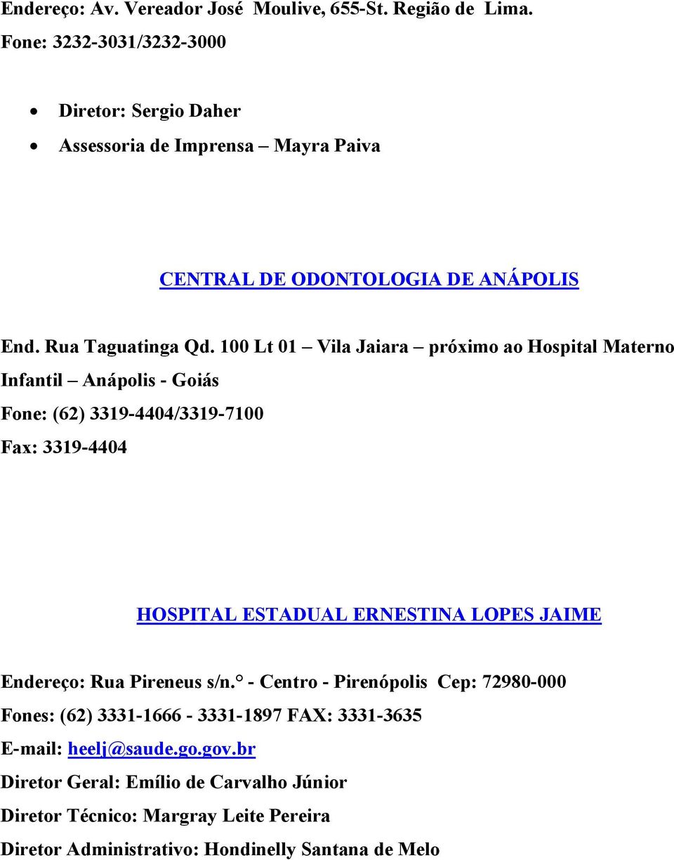 100 Lt 01 Vila Jaiara próximo ao Hospital Materno Infantil Anápolis - Goiás Fone: (62) 3319-4404/3319-7100 Fax: 3319-4404 HOSPITAL ESTADUAL ERNESTINA LOPES