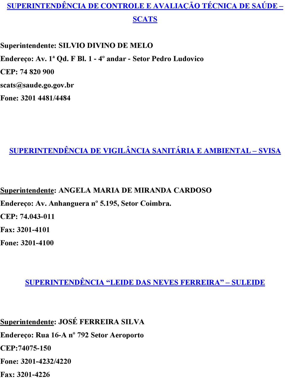 br Fone: 3201 4481/4484 SUPERINTENDÊNCIA DE VIGILÂNCIA SANITÁRIA E AMBIENTAL SVISA Superintendente: ANGELA MARIA DE MIRANDA CARDOSO Endereço: Av.