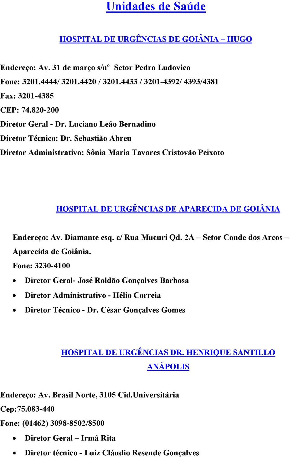 Sebastião Abreu Diretor Administrativo: Sônia Maria Tavares Cristovão Peixoto HOSPITAL DE URGÊNCIAS DE APARECIDA DE GOIÂNIA Endereço: Av. Diamante esq. c/ Rua Mucuri Qd.