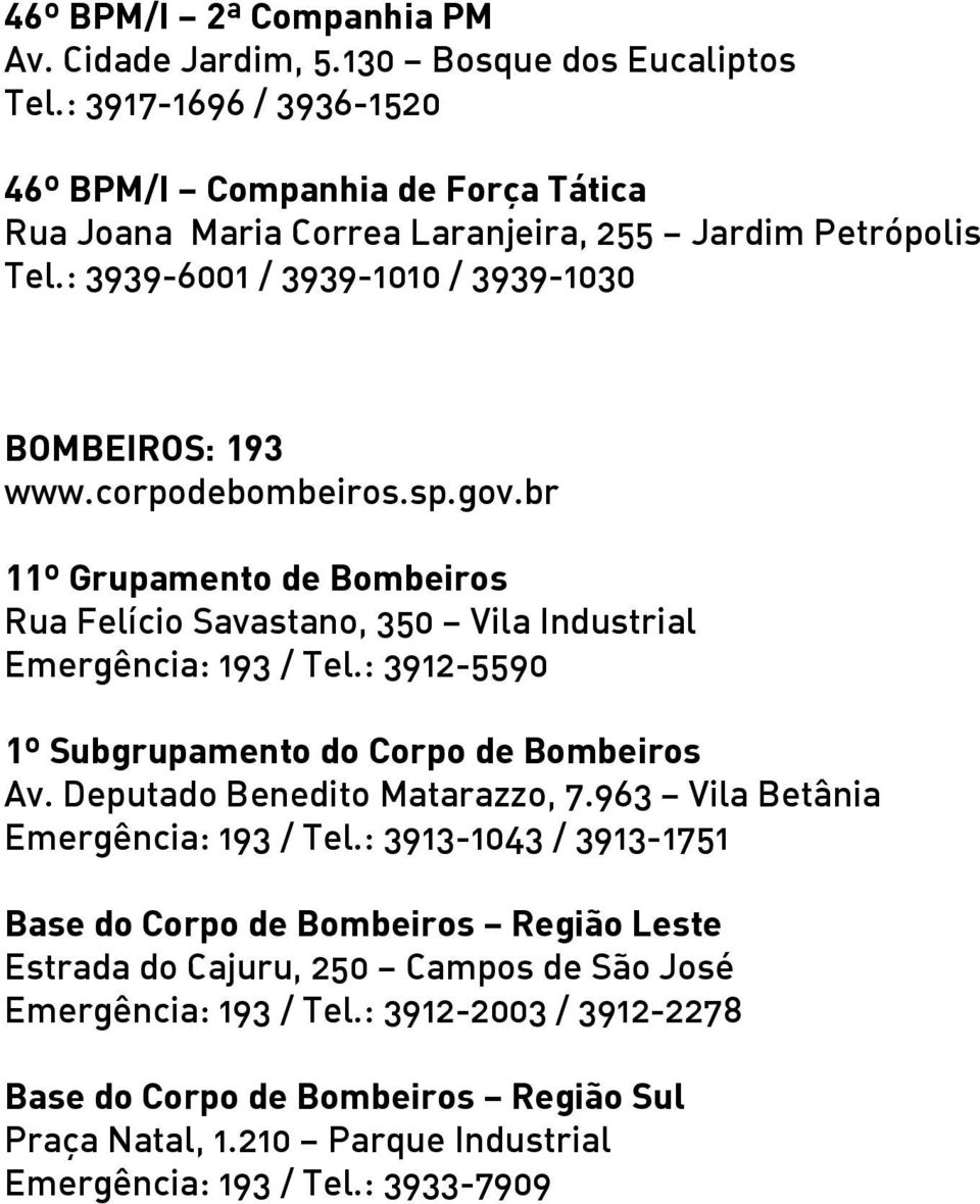 corpodebombeiros.sp.gov.br 11º Grupamento de Bombeiros Rua Felício Savastano, 350 Vila Industrial Emergência: 193 / Tel.: 3912-5590 1º Subgrupamento do Corpo de Bombeiros Av.