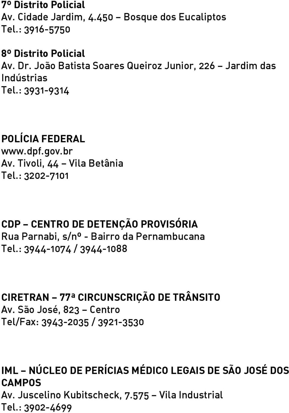 : 3202-7101 CDP CENTRO DE DETENÇÃO PROVISÓRIA Rua Parnabi, s/nº - Bairro da Pernambucana Tel.