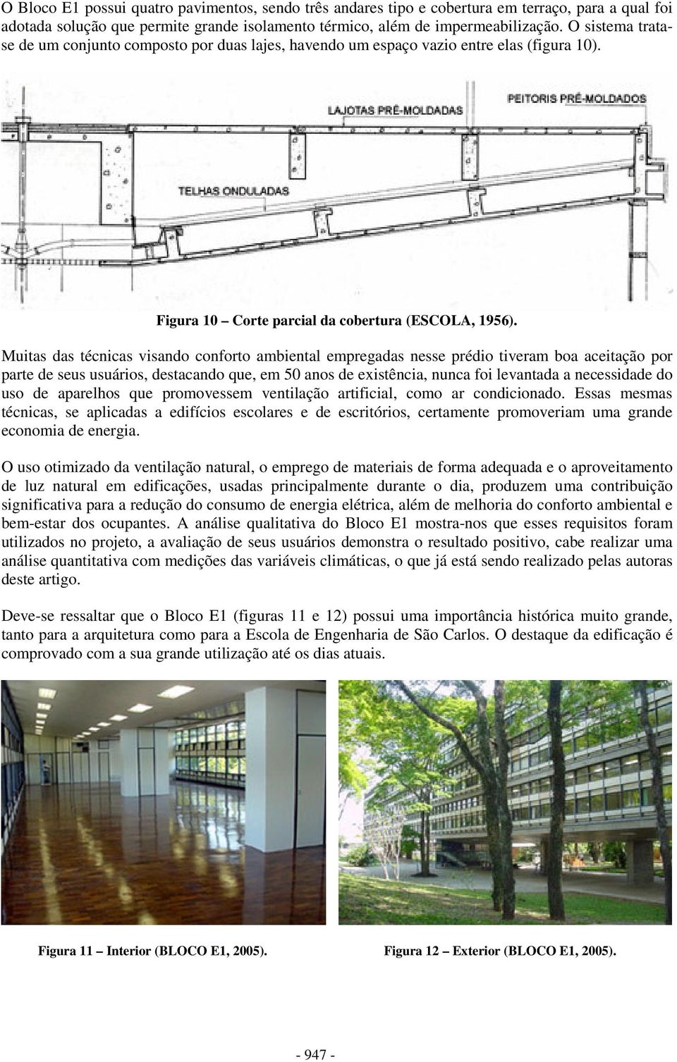 Muitas das técnicas visando conforto ambiental empregadas nesse prédio tiveram boa aceitação por parte de seus usuários, destacando que, em 50 anos de existência, nunca foi levantada a necessidade do