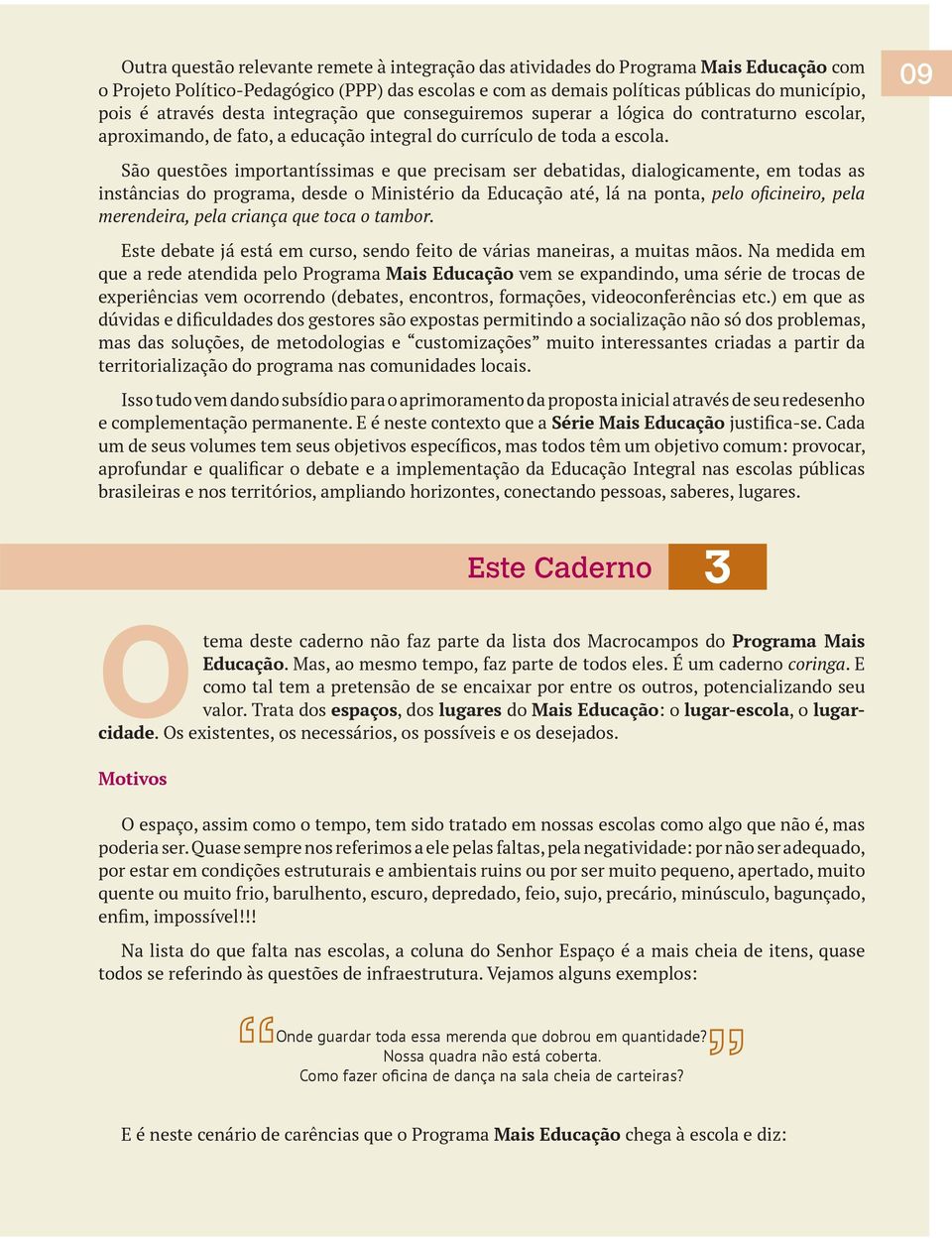 09 São questões importantíssimas e que precisam ser debatidas, dialogicamente, em todas as instâncias do programa, desde o Ministério da Educação até, lá na ponta, pelo oficineiro, pela merendeira,