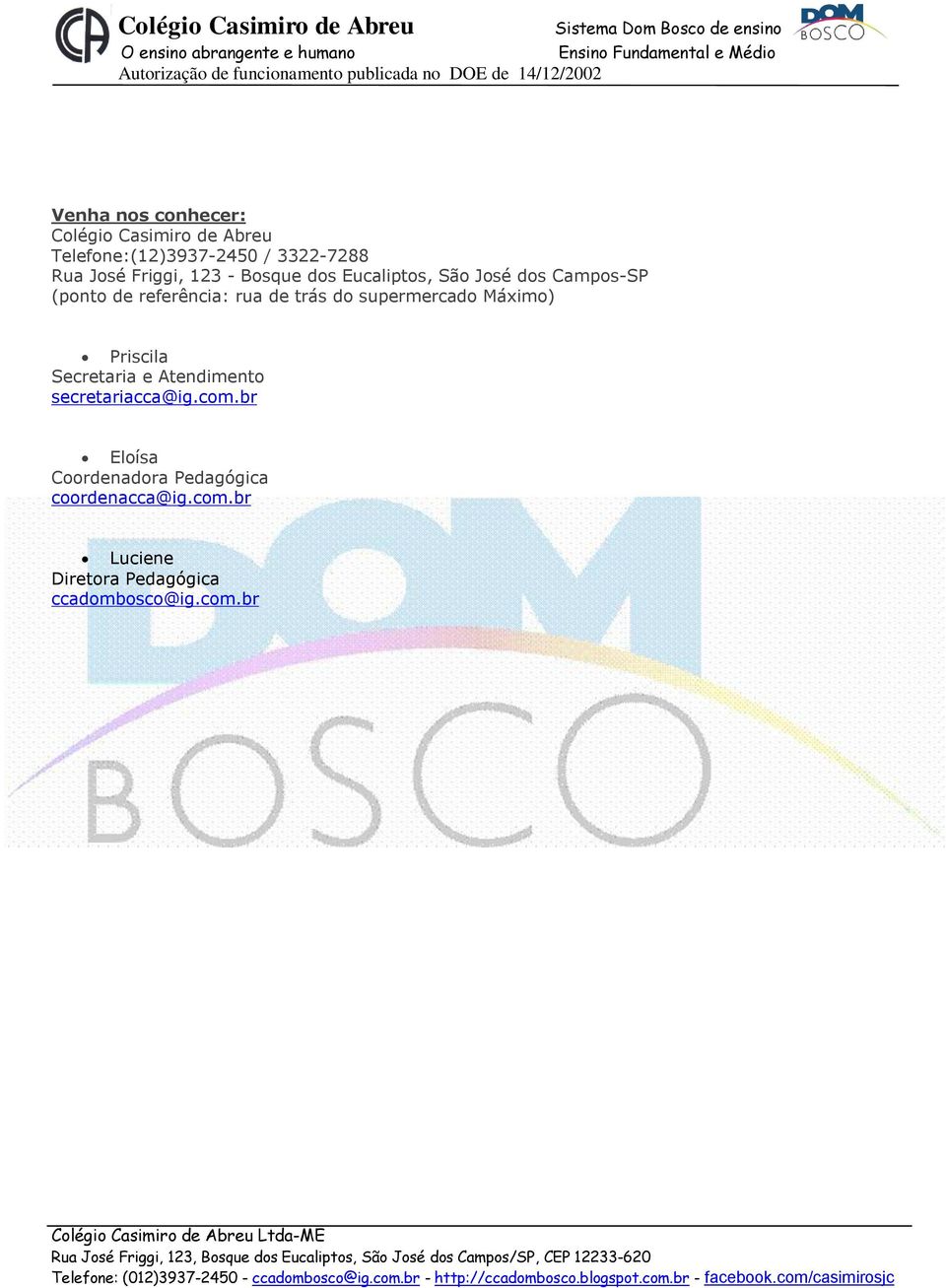 trás do supermercado Máximo) Priscila Secretaria e Atendimento secretariacca@ig.com.