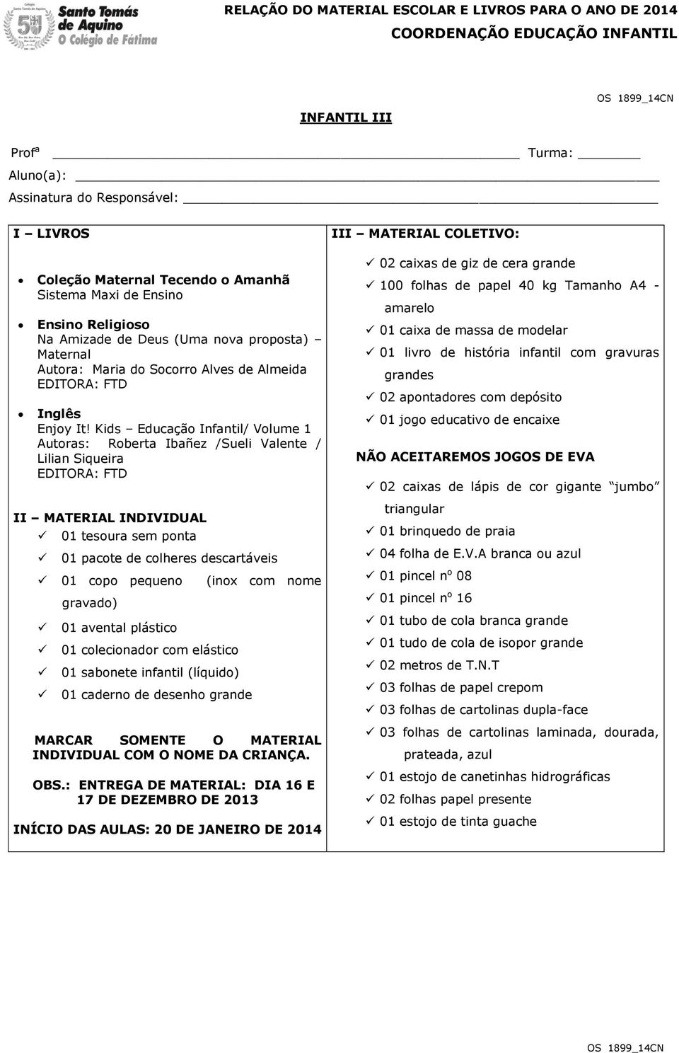 plástico 01 colecionador com elástico 01 sabonete infantil (líquido) 01 caderno de desenho grande INDIVIDUAL COM O NOME DA CRIANÇA. OBS.