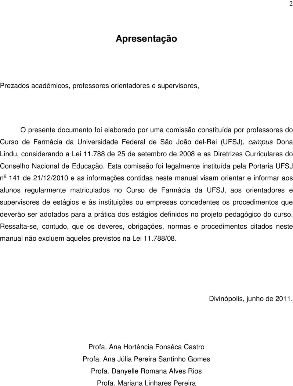 Esta comissão foi legalmente instituída pela Portaria UFSJ n o 141 de 21/12/2010 e as informações contidas neste manual visam orientar e informar aos alunos regularmente matriculados no Curso de