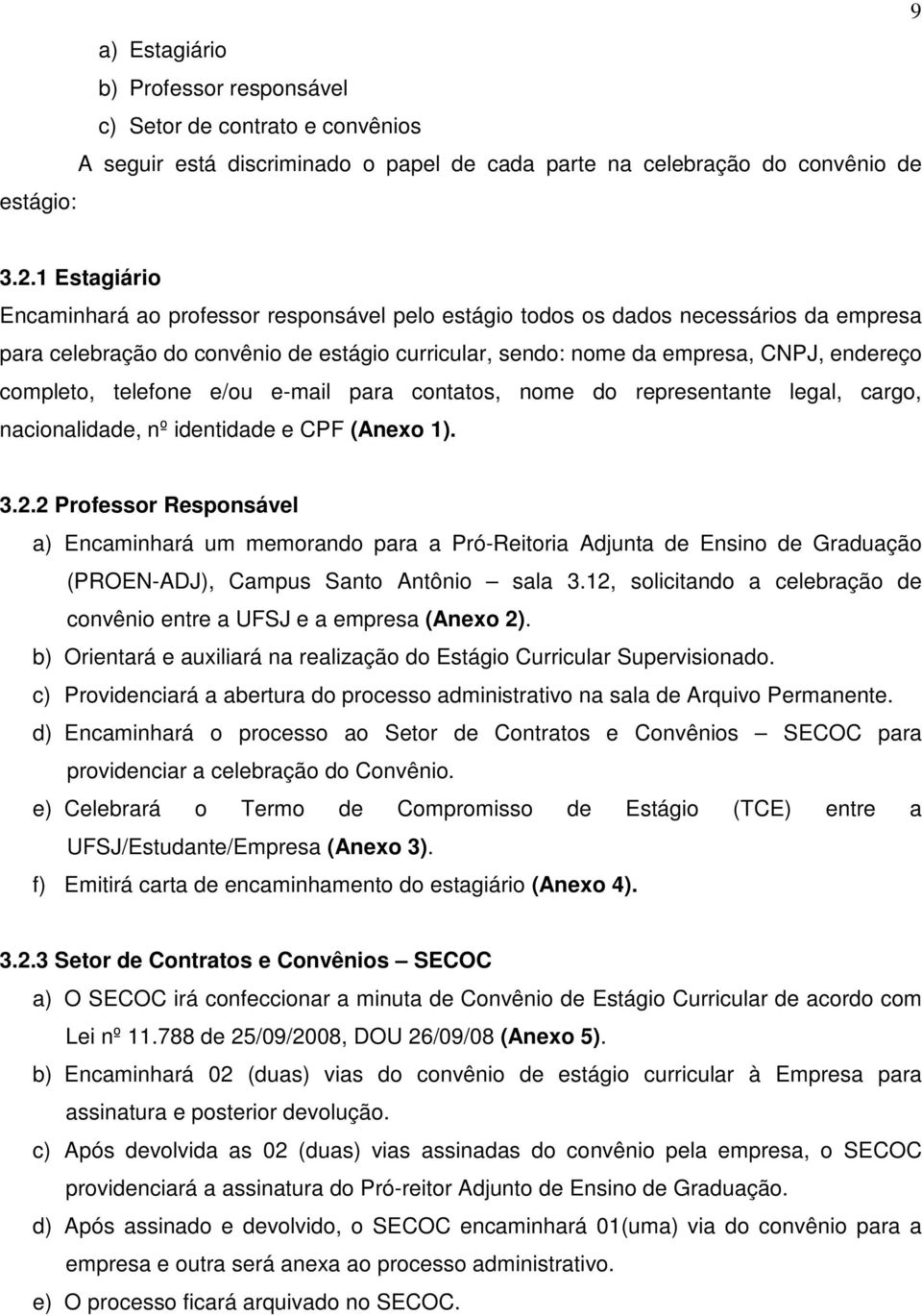 completo, telefone e/ou e-mail para contatos, nome do representante legal, cargo, nacionalidade, nº identidade e CPF (Anexo 1). 3.2.