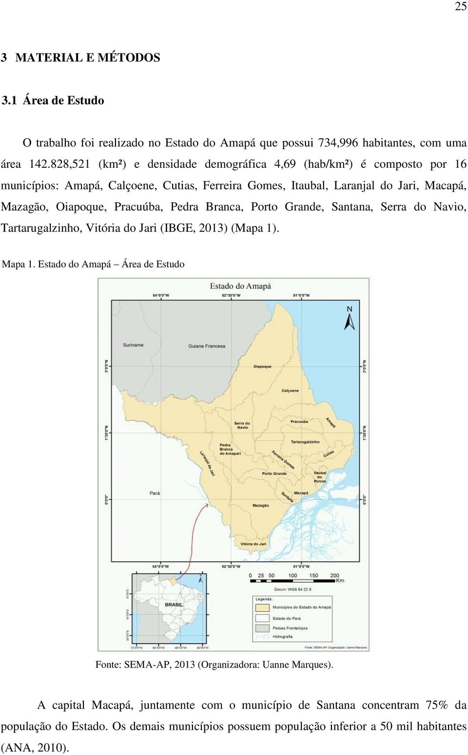 Oiapoque, Pracuúba, Pedra Branca, Porto Grande, Santana, Serra do Navio, Tartarugalzinho, Vitória do Jari (IBGE, 2013) (Mapa 1). Mapa 1.