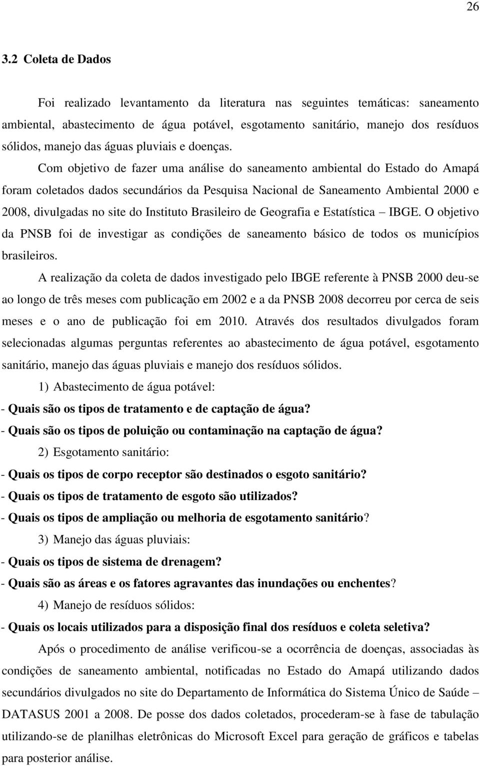 Com objetivo de fazer uma análise do saneamento ambiental do Estado do Amapá foram coletados dados secundários da Pesquisa Nacional de Saneamento Ambiental 2000 e 2008, divulgadas no site do