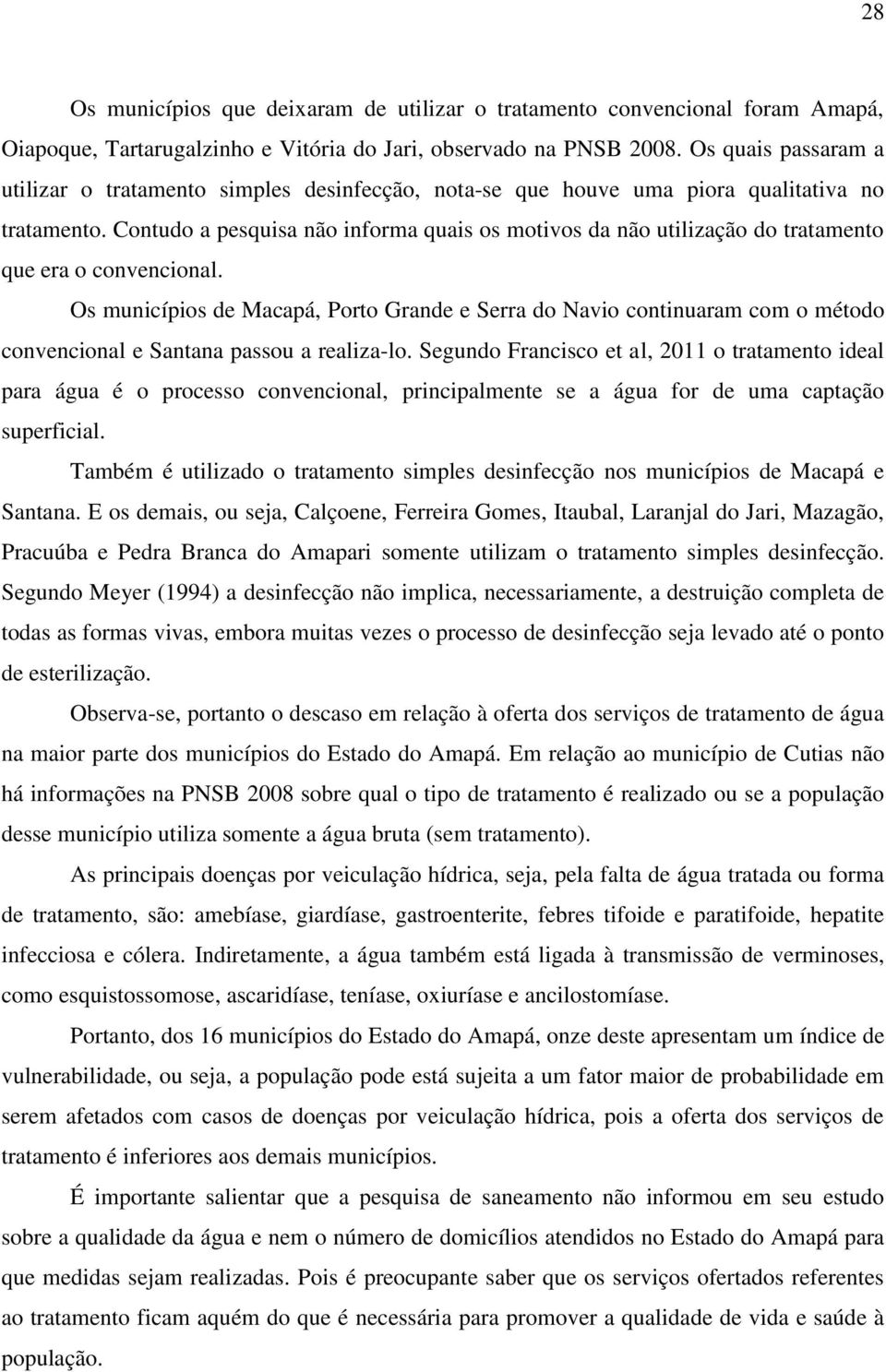 Contudo a pesquisa não informa quais os motivos da não utilização do tratamento que era o convencional.