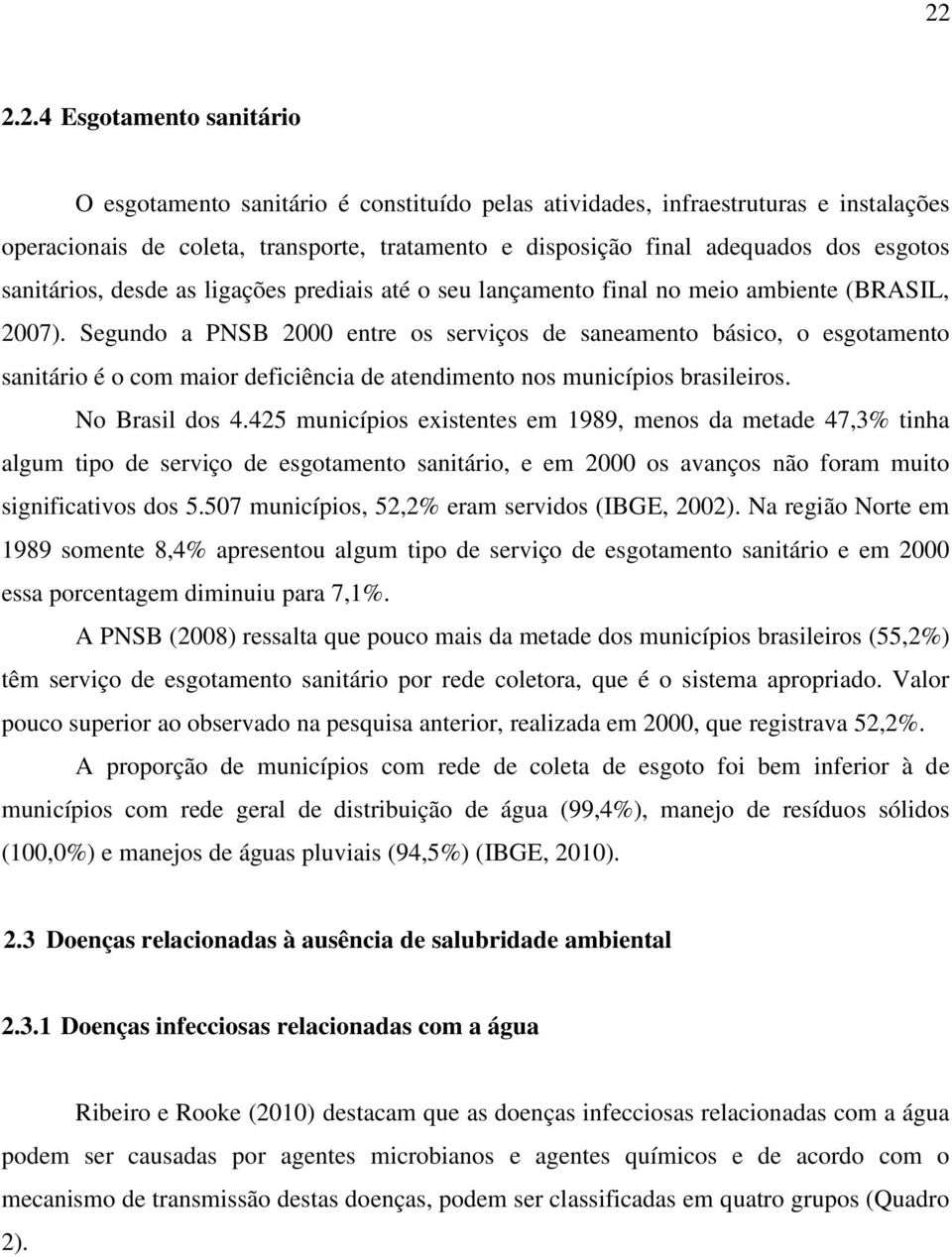 Segundo a PNSB 2000 entre os serviços de saneamento básico, o esgotamento sanitário é o com maior deficiência de atendimento nos municípios brasileiros. No Brasil dos 4.