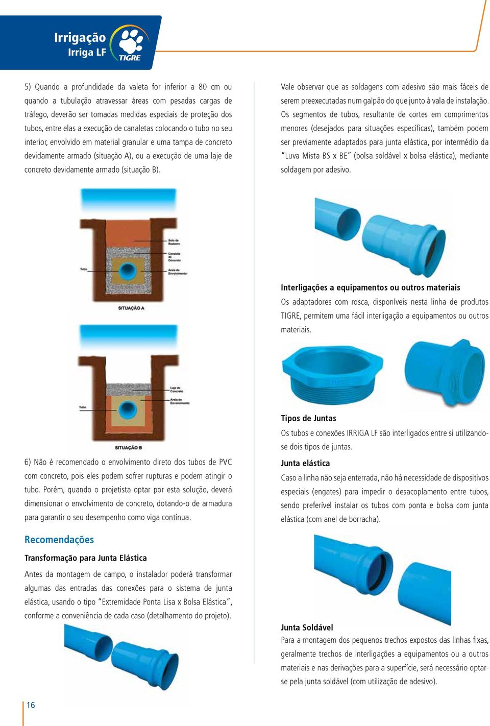 devidamente armado (situação B). Vale observar que as soldagens com adesivo são mais fáceis de serem preexecutadas num galpão do que junto à vala de instalação.