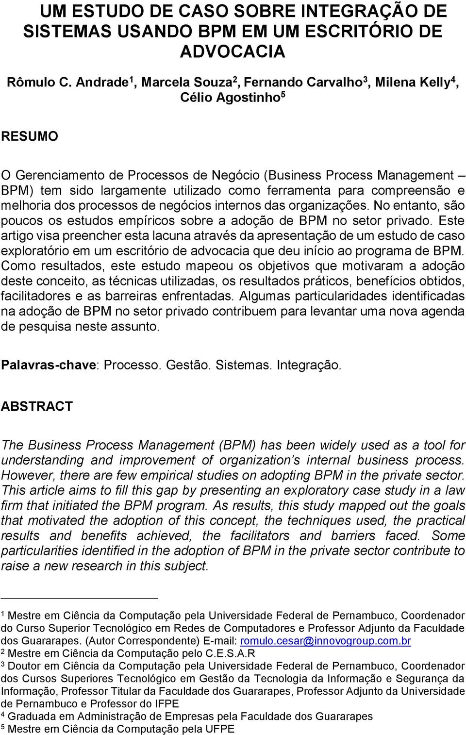 ferramenta para compreensão e melhoria dos processos de negócios internos das organizações. No entanto, são poucos os estudos empíricos sobre a adoção de BPM no setor privado.