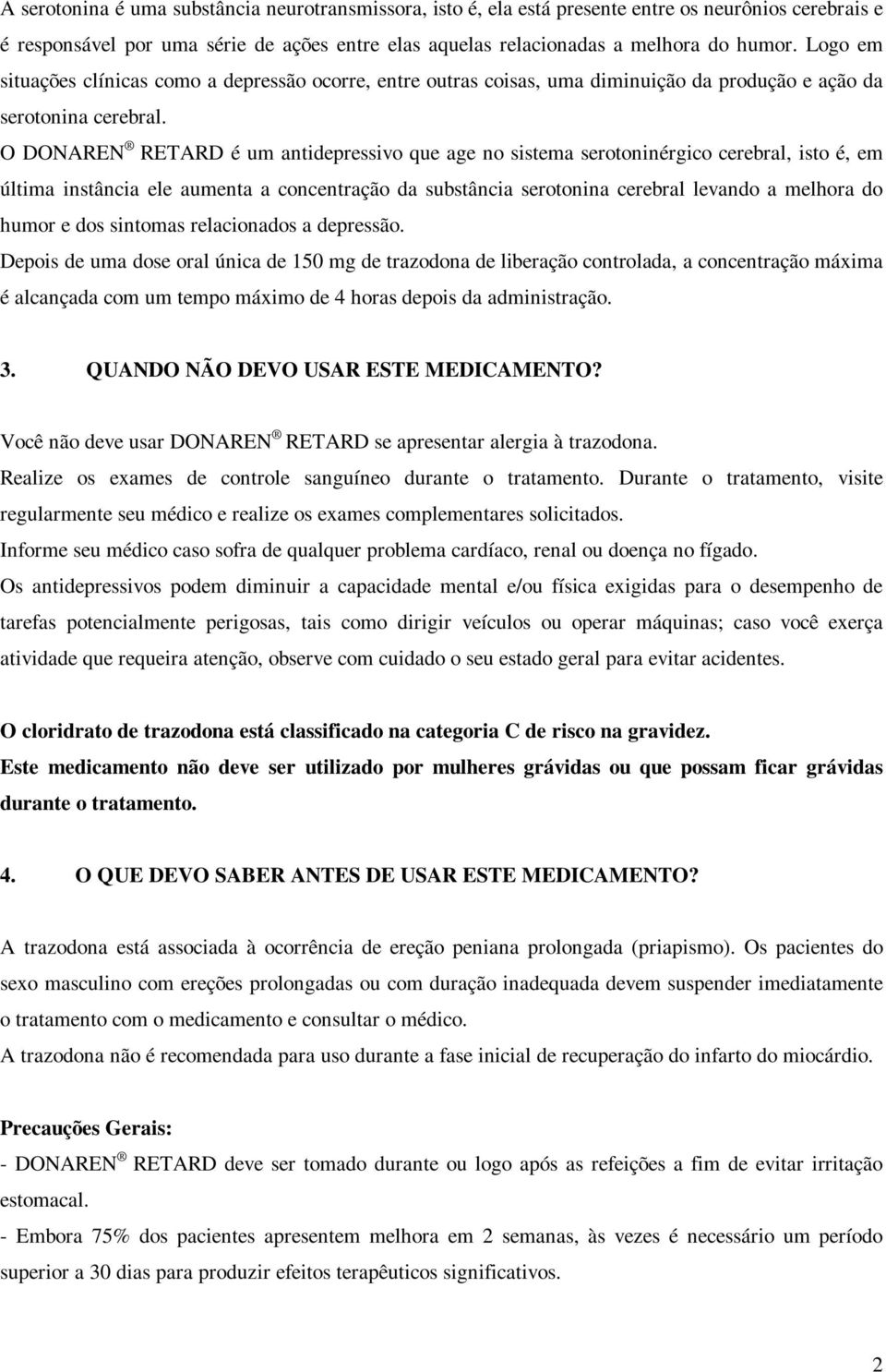 O DONAREN RETARD é um antidepressivo que age no sistema serotoninérgico cerebral, isto é, em última instância ele aumenta a concentração da substância serotonina cerebral levando a melhora do humor e