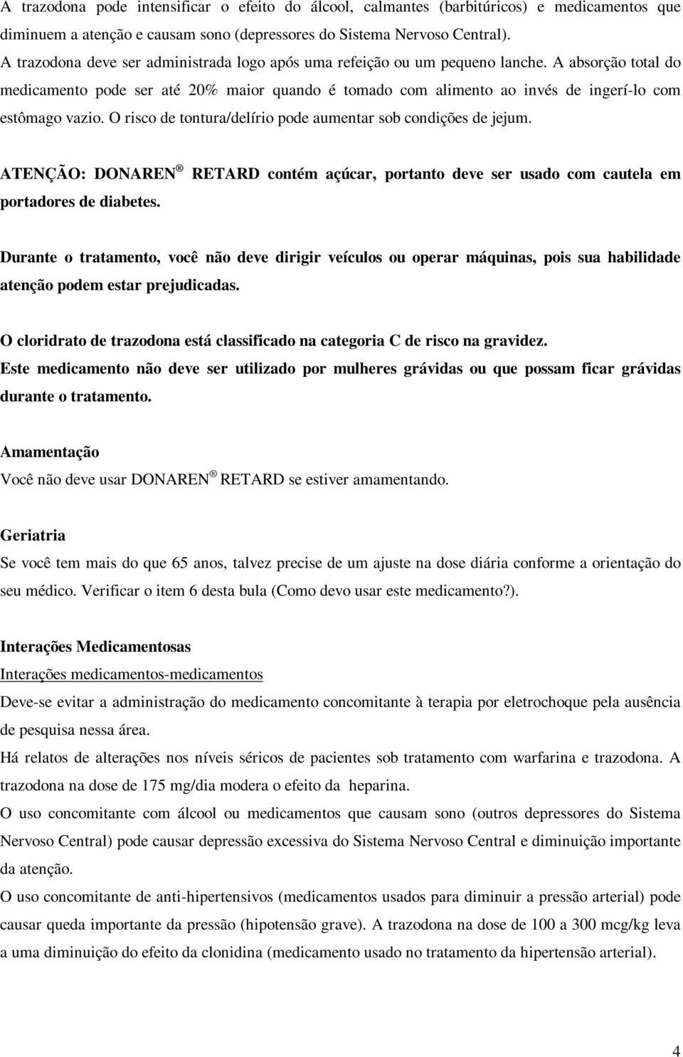 A absorção total do medicamento pode ser até 20% maior quando é tomado com alimento ao invés de ingerí-lo com estômago vazio. O risco de tontura/delírio pode aumentar sob condições de jejum.