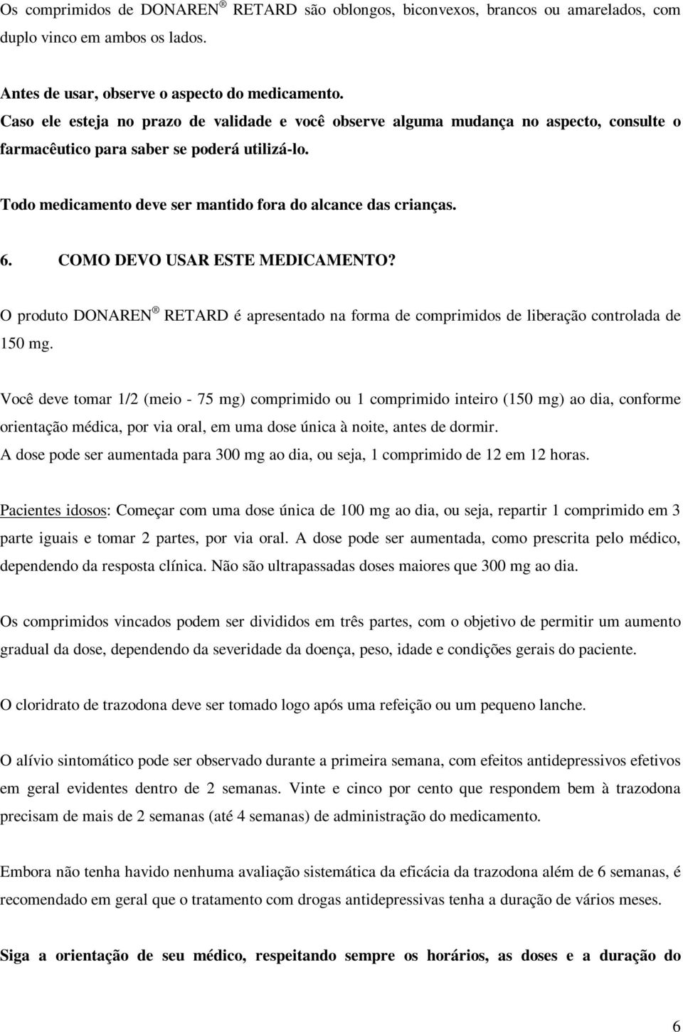 6. COMO DEVO USAR ESTE MEDICAMENTO? O produto DONAREN RETARD é apresentado na forma de comprimidos de liberação controlada de 150 mg.