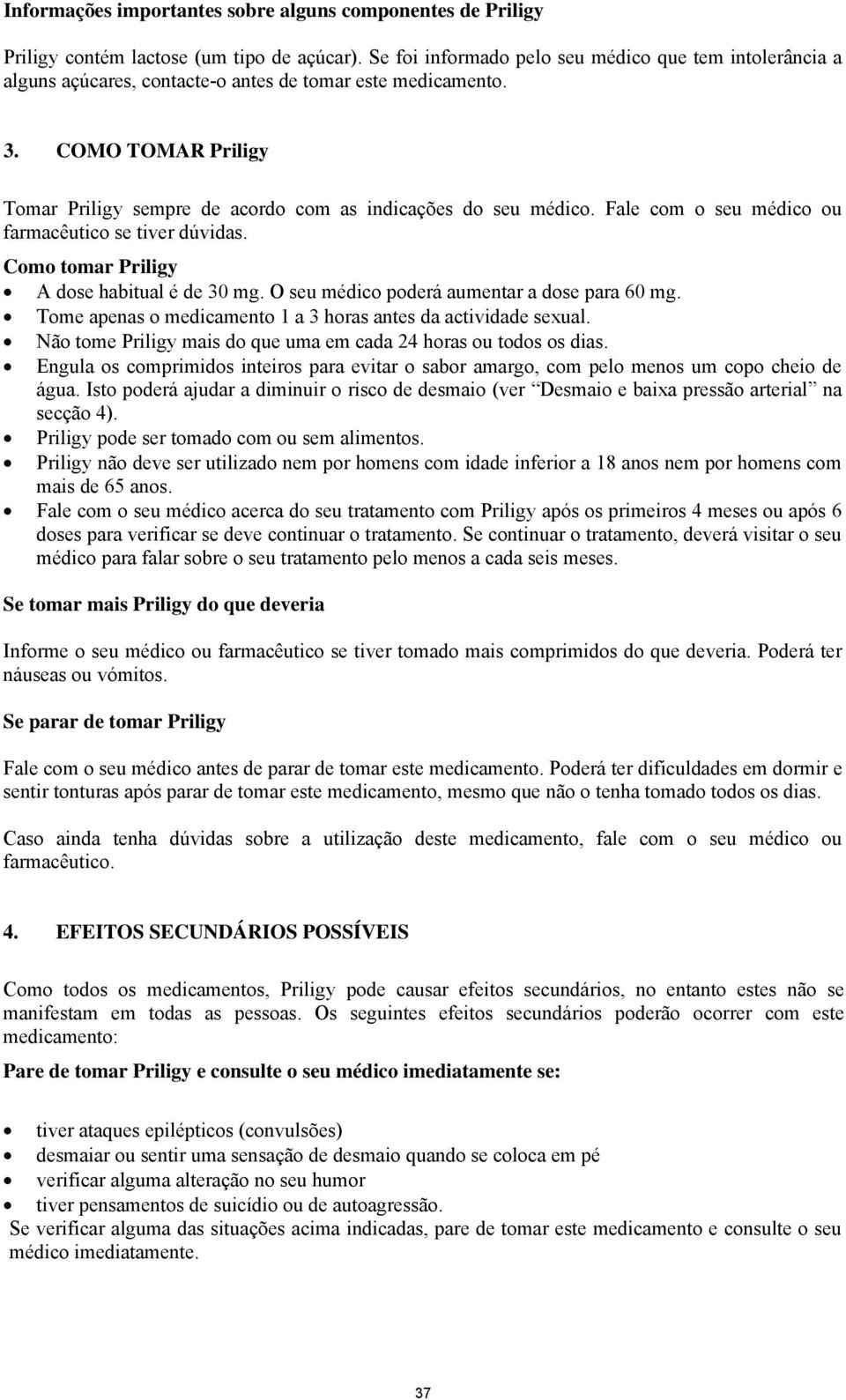 COMO TOMAR Priligy Tomar Priligy sempre de acordo com as indicações do seu médico. Fale com o seu médico ou farmacêutico se tiver dúvidas. Como tomar Priligy A dose habitual é de 30 mg.