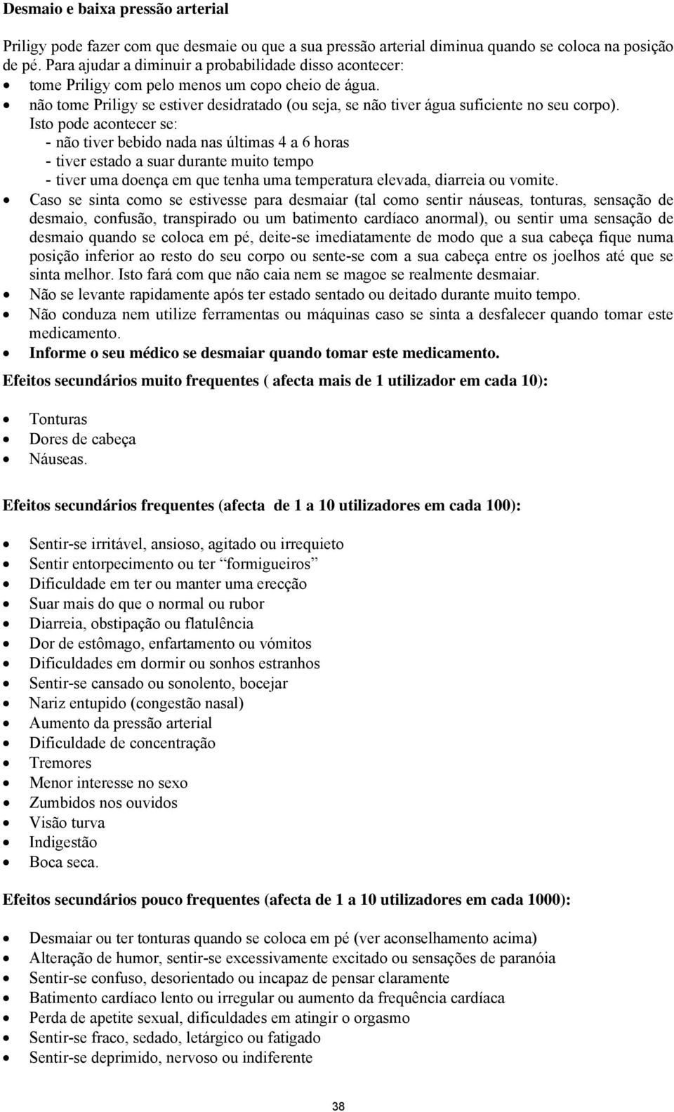 Isto pode acontecer se: - não tiver bebido nada nas últimas 4 a 6 horas - tiver estado a suar durante muito tempo - tiver uma doença em que tenha uma temperatura elevada, diarreia ou vomite.