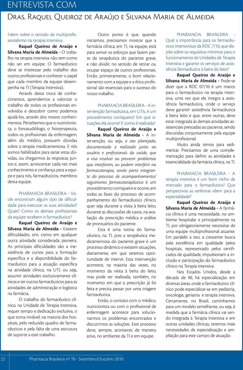 Através desta troca de conhecimentos, aprendemos a valorizar o trabalho de todos os profissionais envolvidos e descobrir como podemos ajudá-los, através dos nossos conhecimentos.