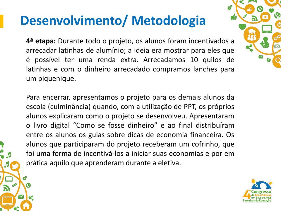 Para encerrar, apresentamos o projeto para os demais alunos da escola (culminância) quando, com a utilização de PPT, os próprios alunos explicaram como o projeto se desenvolveu.