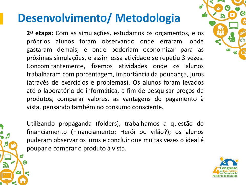 Concomitantemente, fizemos atividades onde os alunos trabalharam com porcentagem, importância da poupança, juros (através de exercícios e problemas).