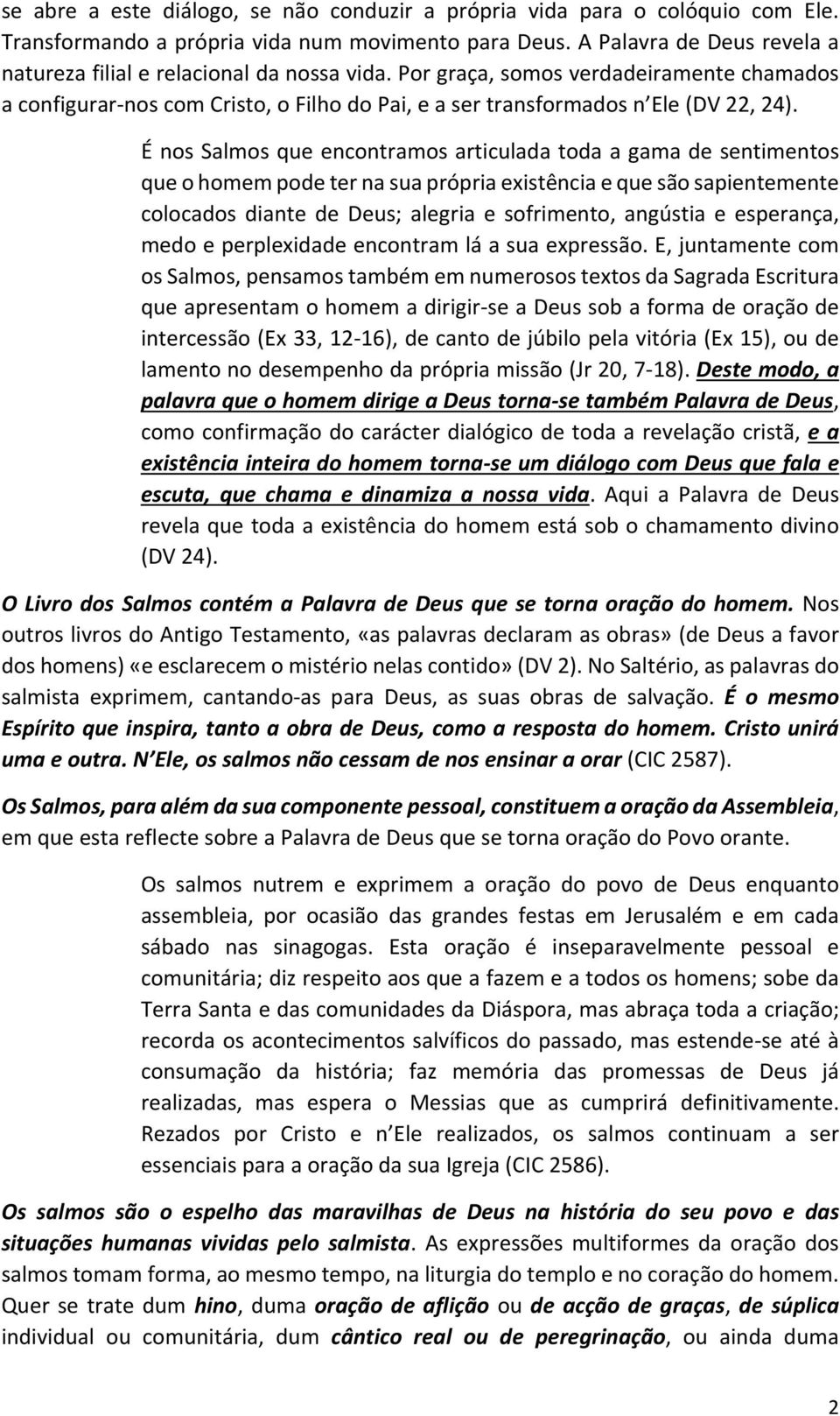 É nos Salmos que encontramos articulada toda a gama de sentimentos que o homem pode ter na sua própria existência e que são sapientemente colocados diante de Deus; alegria e sofrimento, angústia e