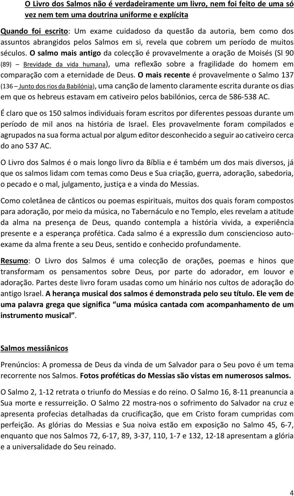 O salmo mais antigo da colecção é provavelmente a oração de Moisés (Sl 90 (89) Brevidade da vida humana), uma reflexão sobre a fragilidade do homem em comparação com a eternidade de Deus.