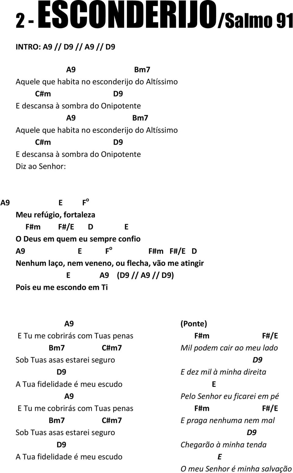 // ) Pois eu me escondo em Ti 9 E Tu me cobrirás com Tuas penas Bm7 Sob Tuas asas estarei seguro Tua fidelidade é meu escudo 9 E Tu me cobrirás com Tuas penas Bm7 Sob Tuas asas estarei seguro Tua