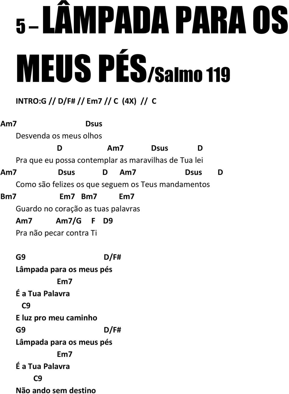 Bm7 Em7 Bm7 Em7 Guardo no coração as tuas palavras m7 m7/g F Pra não pecar contra Ti G9 D/F# Lâmpada para os meus pés