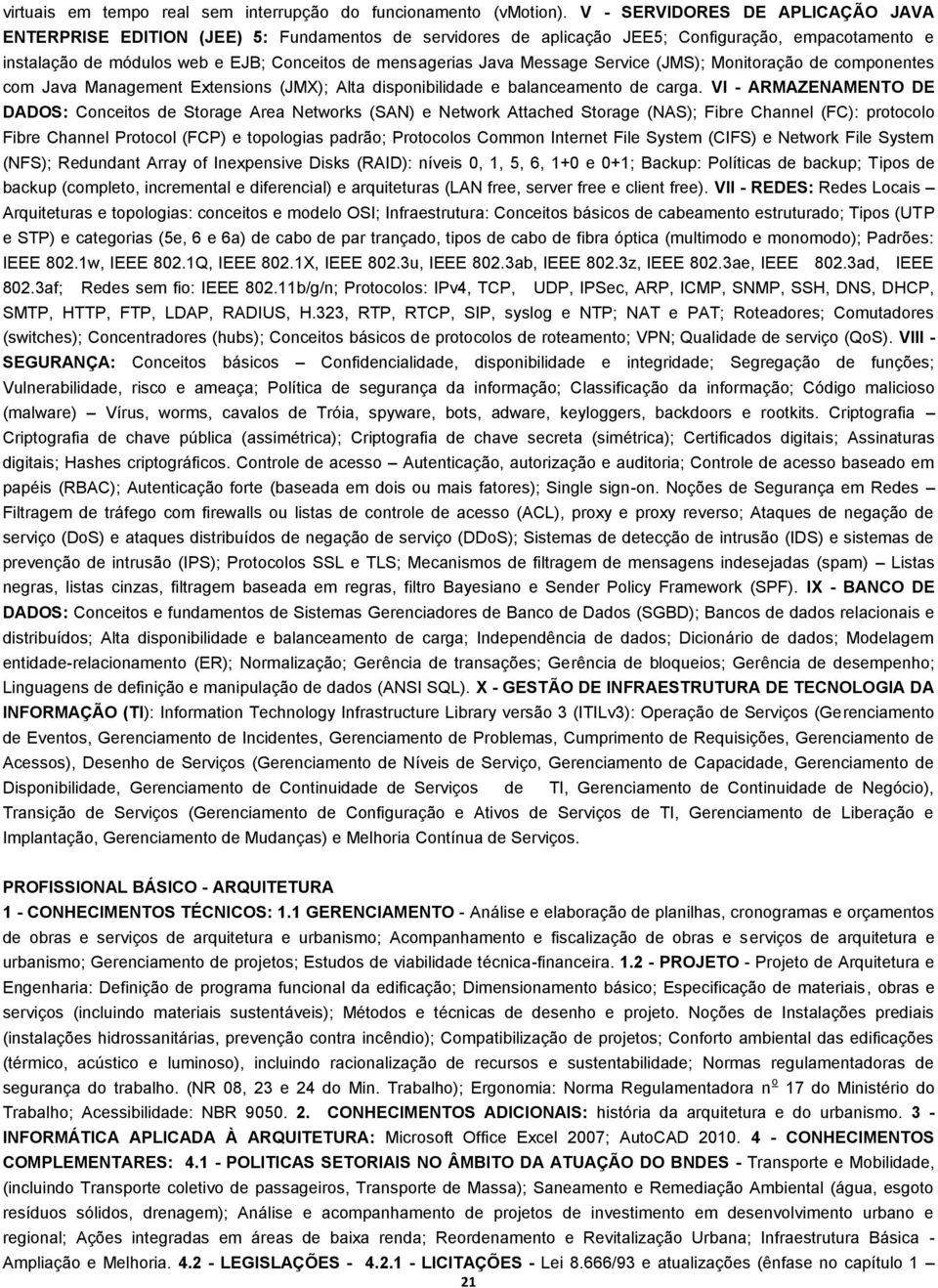 Message Service (JMS); Monitoração de componentes com Java Management Extensions (JMX); Alta disponibilidade e balanceamento de carga.