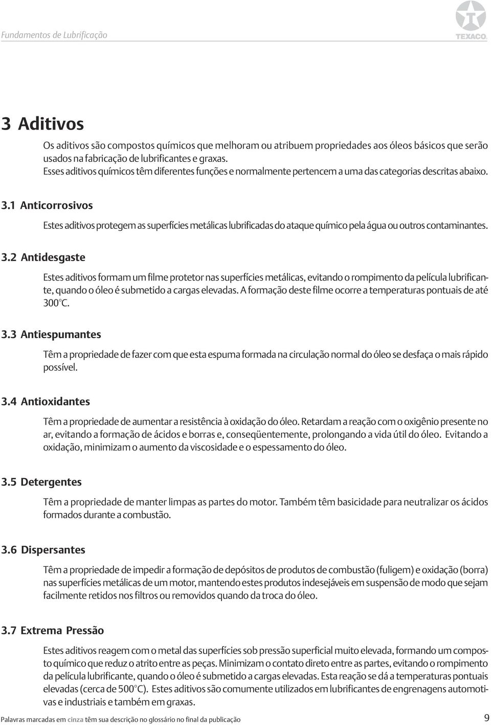 1 Anticorrosivos Estes aditivos protegem as superfícies metálicas lubrificadas do ataque químico pela água ou outros contaminantes. 3.