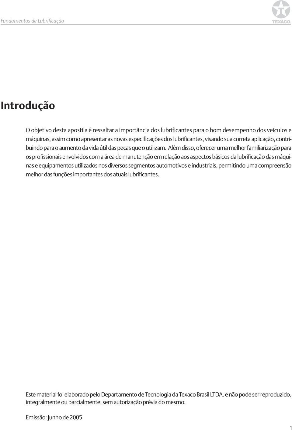 Além disso, oferecer uma melhor familiarização para os profissionais envolvidos com a área de manutenção em relação aos aspectos básicos da lubrificação das máquinas e equipamentos utilizados nos