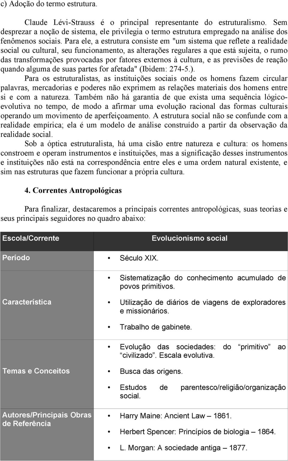 Para ele, a estrutura consiste em "um sistema que reflete a realidade social ou cultural, seu funcionamento, as alterações regulares a que está sujeita, o rumo das transformações provocadas por