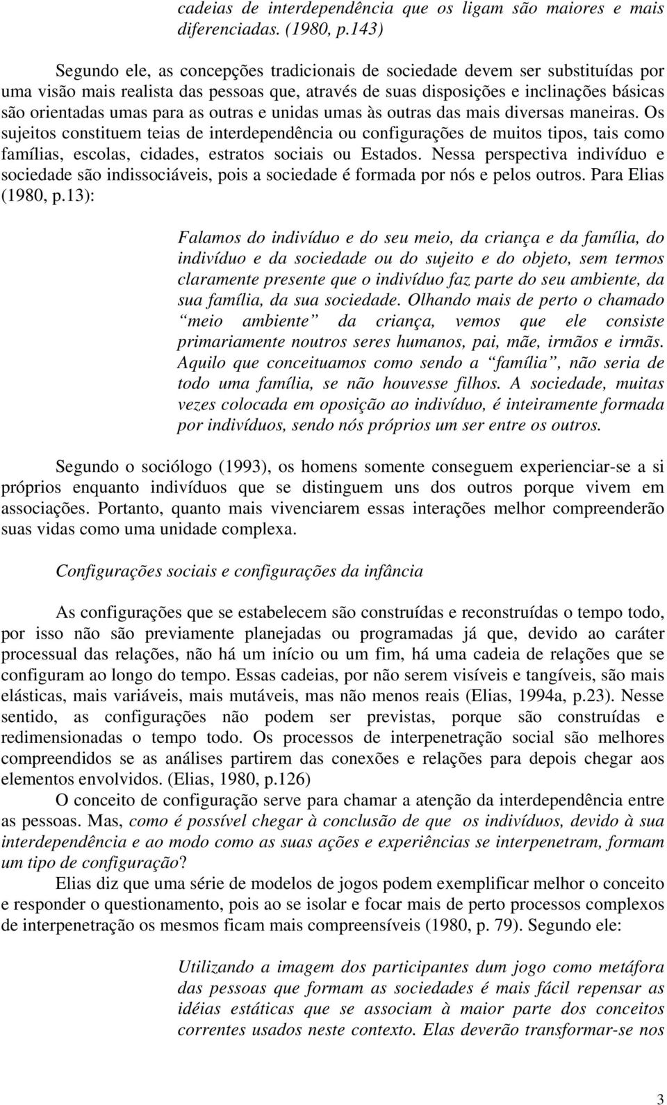 para as outras e unidas umas às outras das mais diversas maneiras.