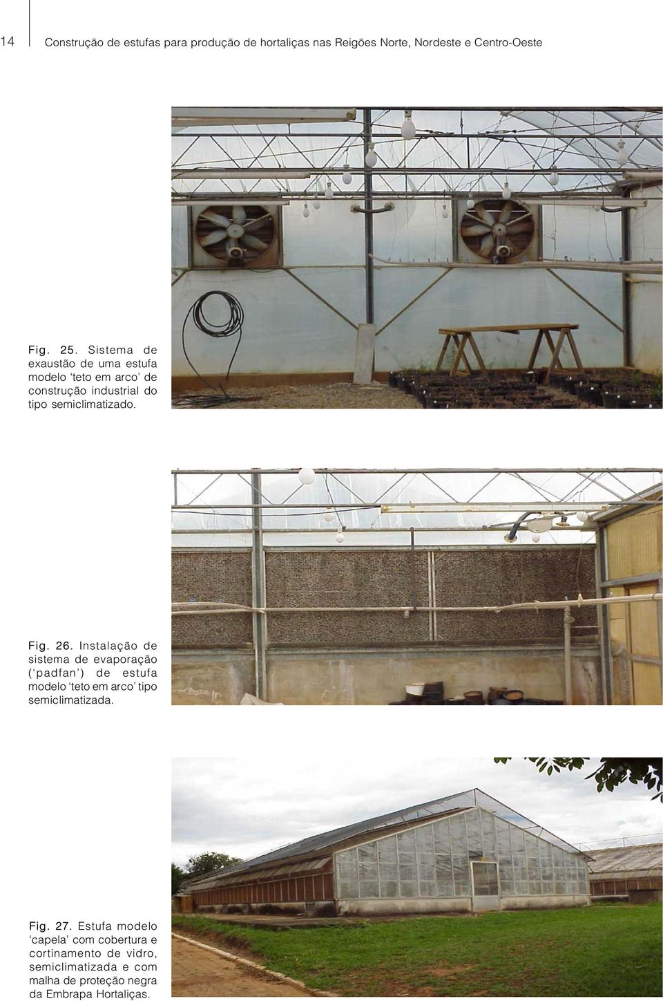 Instalação de sistema de evaporação ( padfan ) de estufa modelo teto em arco tipo semiclimatizada. Fig. 27.