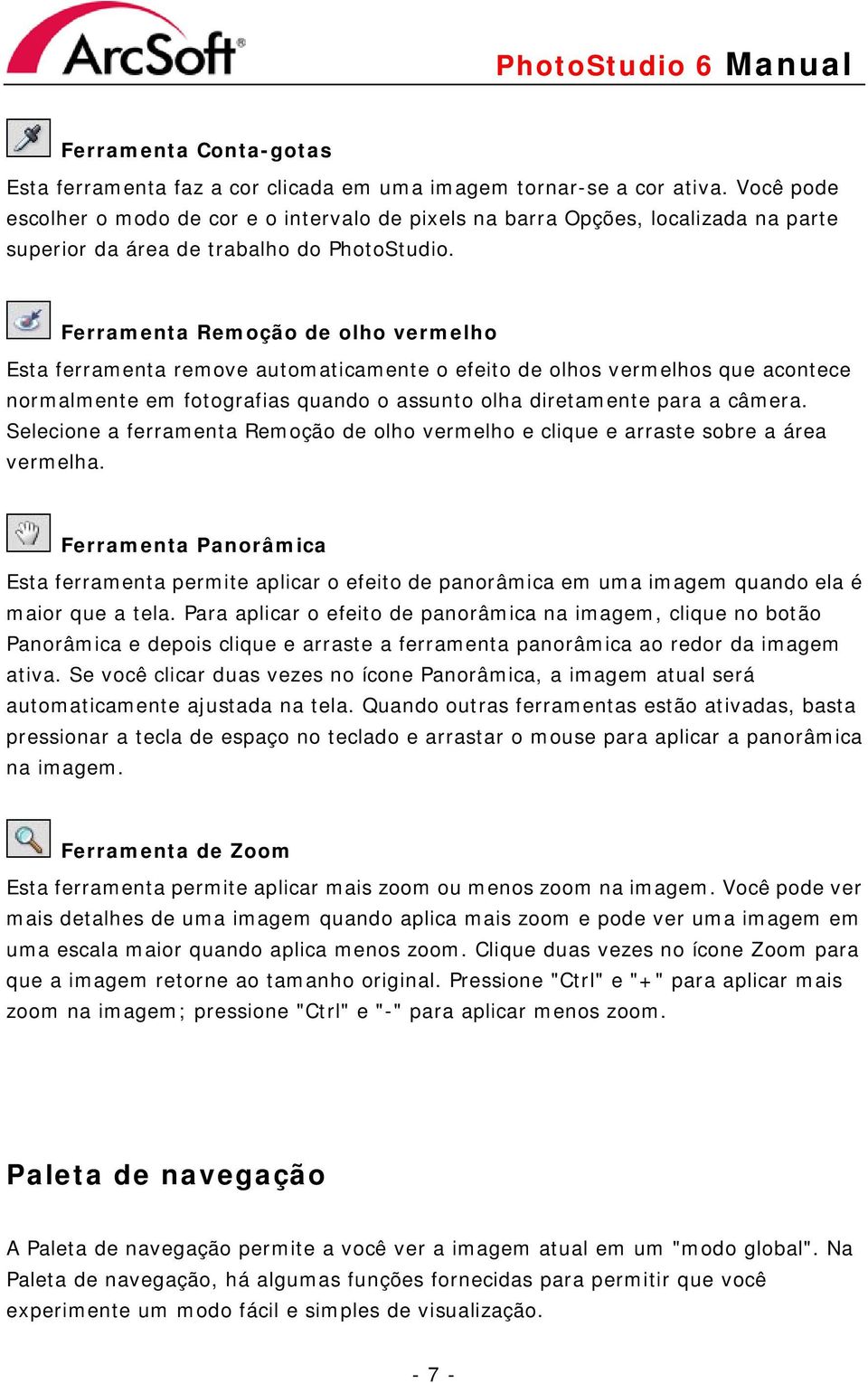 Ferramenta Remoção de olho vermelho Esta ferramenta remove automaticamente o efeito de olhos vermelhos que acontece normalmente em fotografias quando o assunto olha diretamente para a câmera.