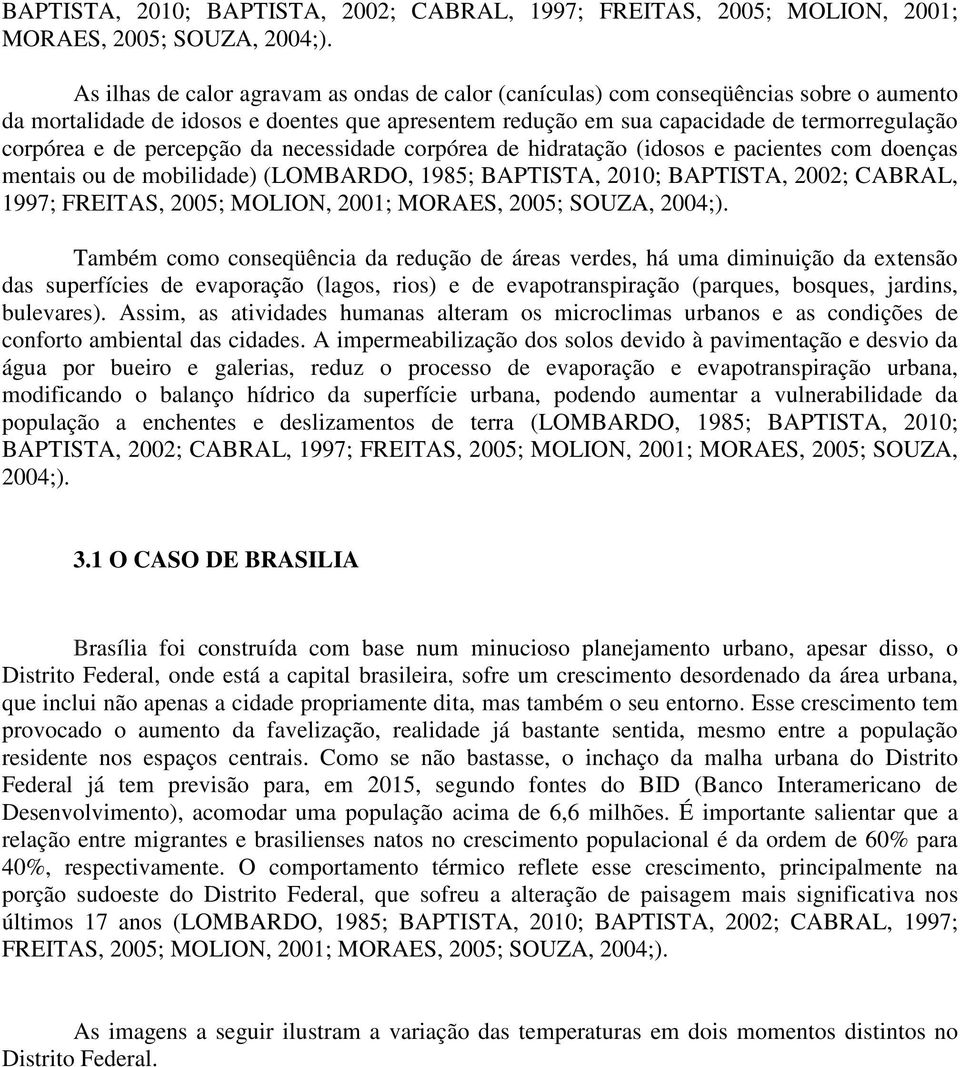 percepção da necessidade corpórea de hidratação (idosos e pacientes com doenças mentais ou de mobilidade) (LOMBARDO, 1985;  Também como conseqüência da redução de áreas verdes, há uma diminuição da