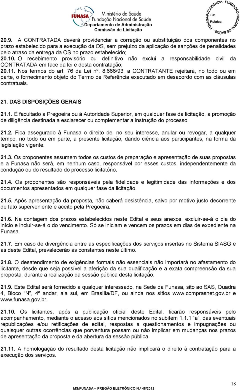 76 da Lei nº. 8.666/93, a CONTRATANTE rejeitará, no todo ou em parte, o fornecimento objeto do Termo de Referência executado em desacordo com as cláusulas contratuais. 21.