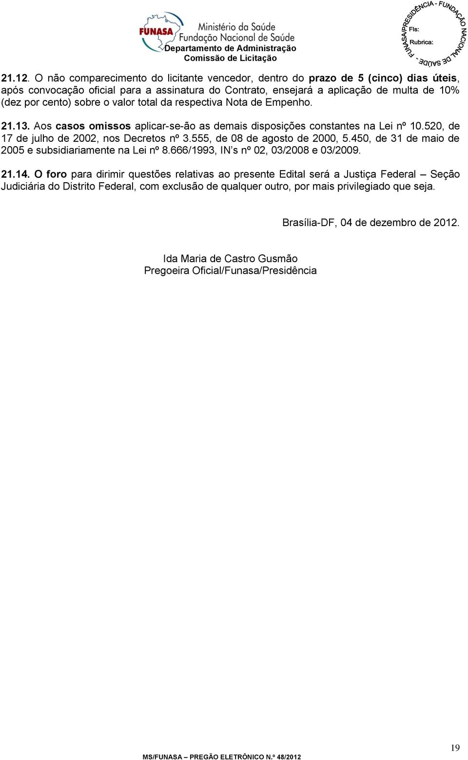 o valor total da respectiva Nota de Empenho. 21.13. Aos casos omissos aplicar-se-ão as demais disposições constantes na Lei nº 10.520, de 17 de julho de 2002, nos Decretos nº 3.