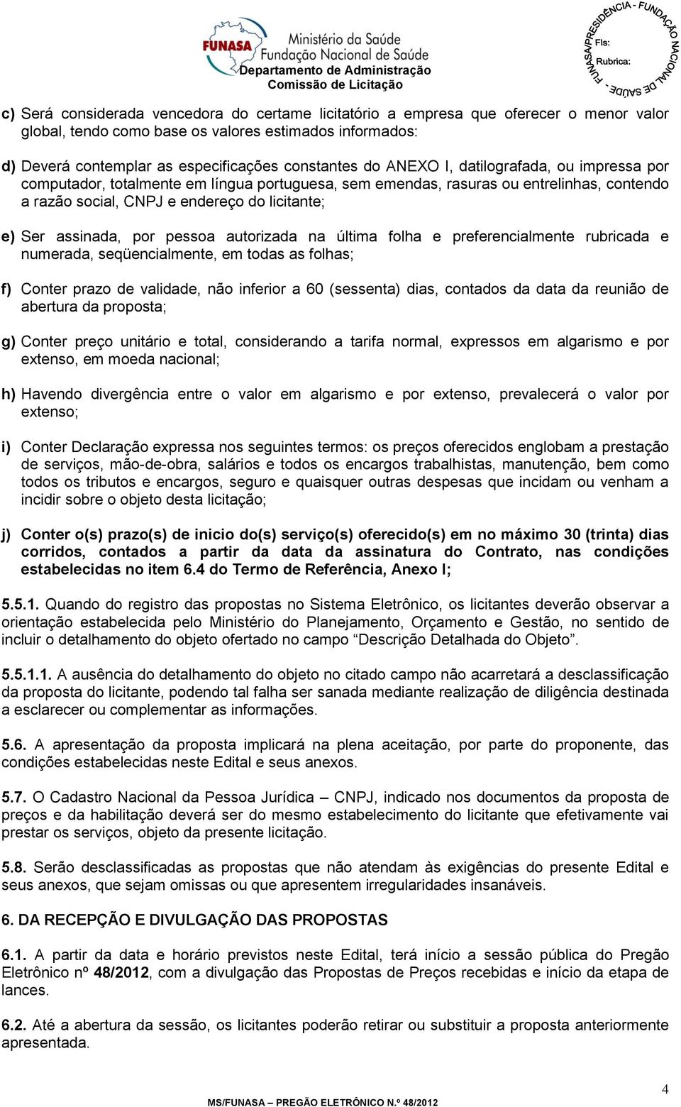 pessoa autorizada na última folha e preferencialmente rubricada e numerada, seqüencialmente, em todas as folhas; f) Conter prazo de validade, não inferior a 60 (sessenta) dias, contados da data da