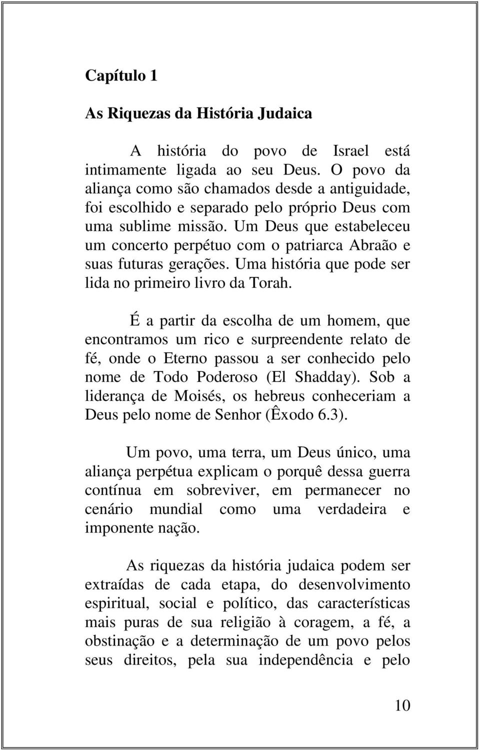 Um Deus que estabeleceu um concerto perpétuo com o patriarca Abraão e suas futuras gerações. Uma história que pode ser lida no primeiro livro da Torah.