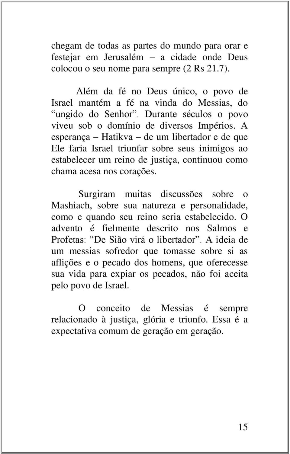 A esperança Hatikva de um libertador e de que Ele faria Israel triunfar sobre seus inimigos ao estabelecer um reino de justiça, continuou como chama acesa nos corações.