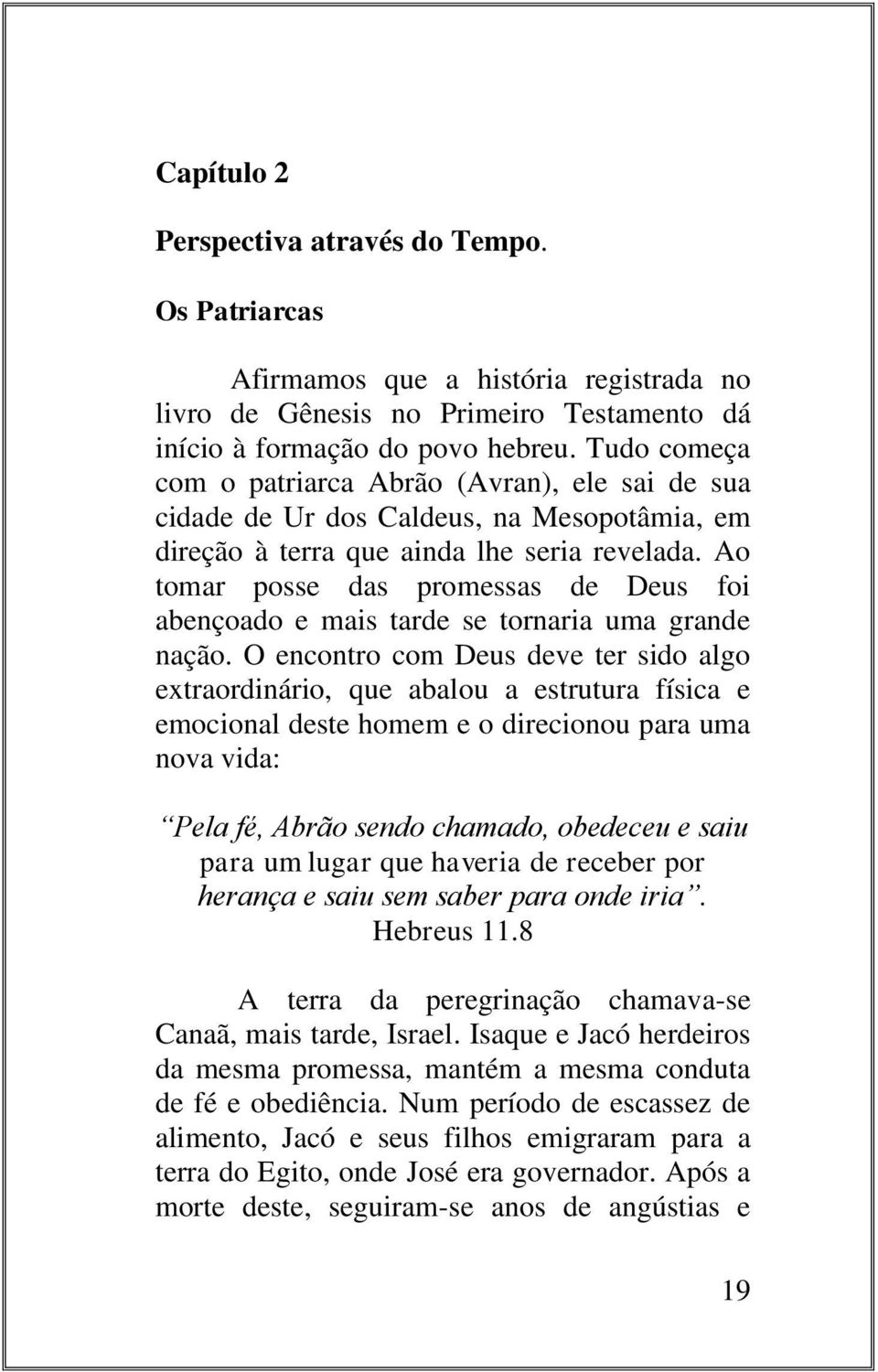 Ao tomar posse das promessas de Deus foi abençoado e mais tarde se tornaria uma grande nação.